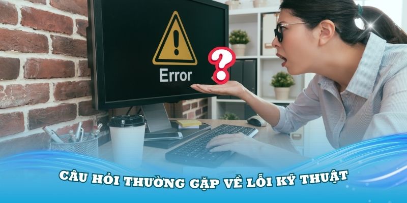 Câu hỏi thường gặp FB88 khi có các vấn đề kỹ thuật quan trọng