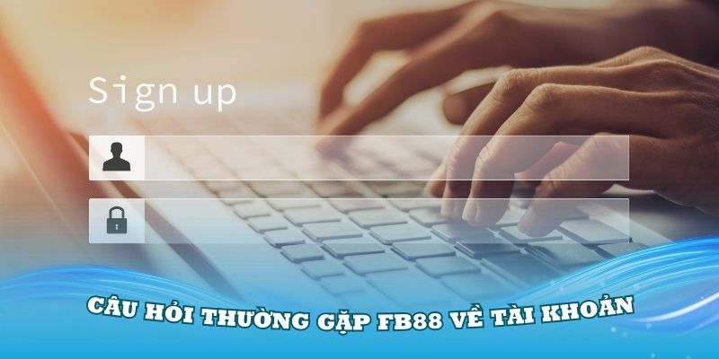 Câu hỏi thường gặp FB88 liên quan đến tài khoản thành viên