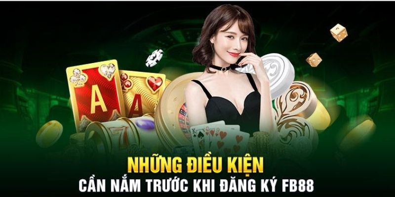 Điều kiện quan trọng khi tham gia đăng ký tại FB88